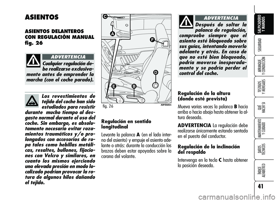 Alfa Romeo Brera/Spider 2007 Manual de Empleo y Cuidado (in Spanish) 41
SEGURIDAD
TESTIGOS
Y MENSAJES
QUÉ
HACER SI
MANTENIMIENTO
Y CUIDADO
DATOS
TÉCNICOS
ÍNDICE
ALFABÉTICO
SALPICADERO
Y MANDOS
ARRANQUE
Y CONDUCCIÓN
Los revestimientos de
tejido del coche han Alfa Romeo Brera/Spider 2007 Manual de Empleo y Cuidado (in Spanish) 41
SEGURIDAD
TESTIGOS
Y MENSAJES
QUÉ
HACER SI
MANTENIMIENTO
Y CUIDADO
DATOS
TÉCNICOS
ÍNDICE
ALFABÉTICO
SALPICADERO
Y MANDOS
ARRANQUE
Y CONDUCCIÓN
Los revestimientos de
tejido del coche han