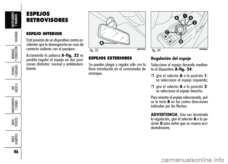 Alfa Romeo Brera/Spider 2007 Manual de Empleo y Cuidado (in Spanish) 46
SEGURIDAD
TESTIGOS
Y MENSAJES
QUÉ
HACER SI
MANTENIMIENTO
Y CUIDADO
DATOS
TÉCNICOS
ÍNDICE
ALFABÉTICO
SALPICADERO
Y MANDOS
ARRANQUE
Y CONDUCCIÓNRegulación del espejo
Seleccione el espejo d Alfa Romeo Brera/Spider 2007 Manual de Empleo y Cuidado (in Spanish) 46
SEGURIDAD
TESTIGOS
Y MENSAJES
QUÉ
HACER SI
MANTENIMIENTO
Y CUIDADO
DATOS
TÉCNICOS
ÍNDICE
ALFABÉTICO
SALPICADERO
Y MANDOS
ARRANQUE
Y CONDUCCIÓNRegulación del espejo
Seleccione el espejo d