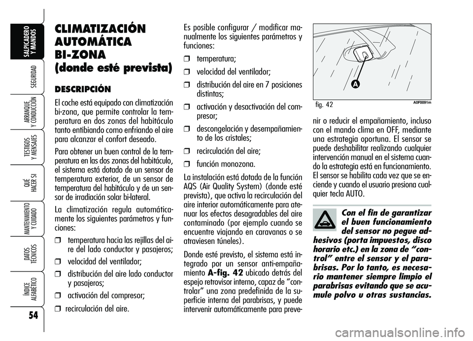 Alfa Romeo Brera/Spider 2007 Manual de Empleo y Cuidado (in Spanish) 54
SEGURIDAD
TESTIGOS
Y MENSAJES
QUÉ
HACER SI
MANTENIMIENTO
Y CUIDADO
DATOS
TÉCNICOS
ÍNDICE
ALFABÉTICO
SALPICADERO
Y MANDOS
ARRANQUE
Y CONDUCCIÓN
Con el fin de garantizar
el buen funcionamie Alfa Romeo Brera/Spider 2007 Manual de Empleo y Cuidado (in Spanish) 54
SEGURIDAD
TESTIGOS
Y MENSAJES
QUÉ
HACER SI
MANTENIMIENTO
Y CUIDADO
DATOS
TÉCNICOS
ÍNDICE
ALFABÉTICO
SALPICADERO
Y MANDOS
ARRANQUE
Y CONDUCCIÓN
Con el fin de garantizar
el buen funcionamie