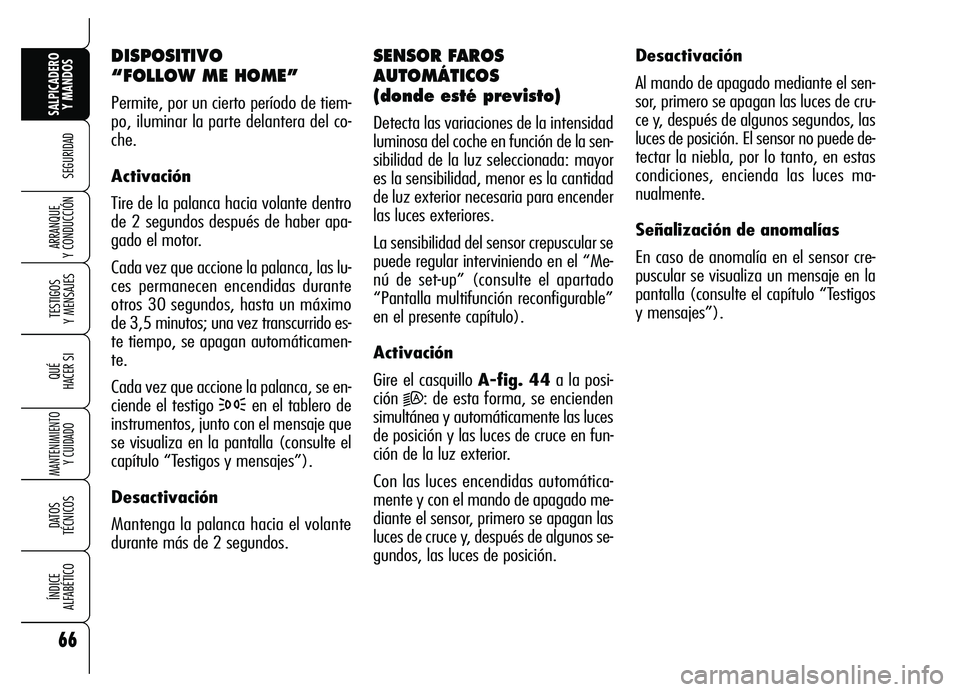 Alfa Romeo Brera/Spider 2007 Manual de Empleo y Cuidado (in Spanish) 66
SEGURIDAD
TESTIGOS
Y MENSAJES
QUÉ
HACER SI
MANTENIMIENTO
Y CUIDADO
DATOS
TÉCNICOS
ÍNDICE
ALFABÉTICO
SALPICADERO
Y MANDOS
ARRANQUE
Y CONDUCCIÓN
DISPOSITIVO
“FOLLOW ME HOME”
Permite, p Alfa Romeo Brera/Spider 2007 Manual de Empleo y Cuidado (in Spanish) 66
SEGURIDAD
TESTIGOS
Y MENSAJES
QUÉ
HACER SI
MANTENIMIENTO
Y CUIDADO
DATOS
TÉCNICOS
ÍNDICE
ALFABÉTICO
SALPICADERO
Y MANDOS
ARRANQUE
Y CONDUCCIÓN
DISPOSITIVO
“FOLLOW ME HOME”
Permite, p