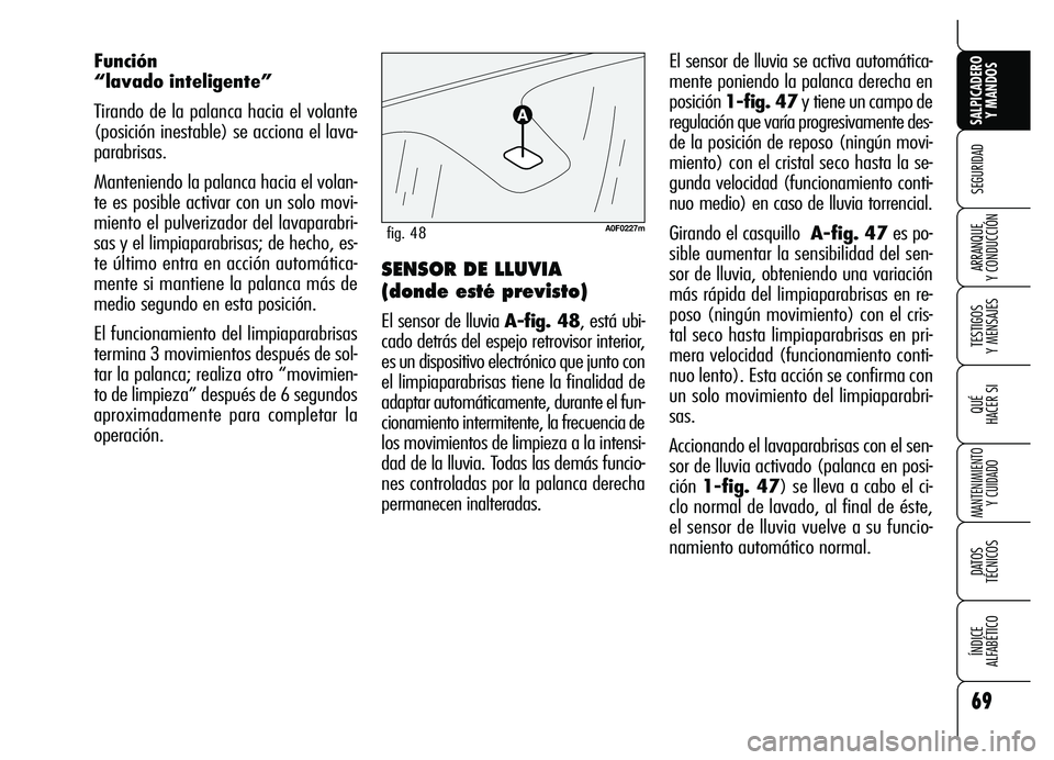 Alfa Romeo Brera/Spider 2007 Manual de Empleo y Cuidado (in Spanish) 69
SEGURIDAD
TESTIGOS
Y MENSAJES
QUÉ
HACER SI
MANTENIMIENTO
Y CUIDADO
DATOS
TÉCNICOS
ÍNDICE
ALFABÉTICO
SALPICADERO
Y MANDOS
ARRANQUE
Y CONDUCCIÓN
El sensor de lluvia se activa automática-
Alfa Romeo Brera/Spider 2007 Manual de Empleo y Cuidado (in Spanish) 69
SEGURIDAD
TESTIGOS
Y MENSAJES
QUÉ
HACER SI
MANTENIMIENTO
Y CUIDADO
DATOS
TÉCNICOS
ÍNDICE
ALFABÉTICO
SALPICADERO
Y MANDOS
ARRANQUE
Y CONDUCCIÓN
El sensor de lluvia se activa automática-