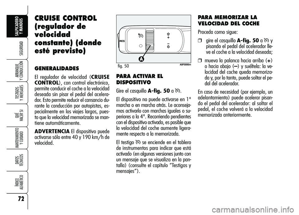 Alfa Romeo Brera/Spider 2007  Manual de Empleo y Cuidado (in Spanish) 72
SEGURIDAD
TESTIGOS 
Y MENSAJES
QUÉ
HACER SI
MANTENIMIENTO
Y CUIDADO
DATOS 
TÉCNICOS
ÍNDICE 
ALFABÉTICO
SALPICADERO
Y MANDOS 
ARRANQUE 
Y CONDUCCIÓN
CRUISE CONTROL
(regulador de
velocidad
const