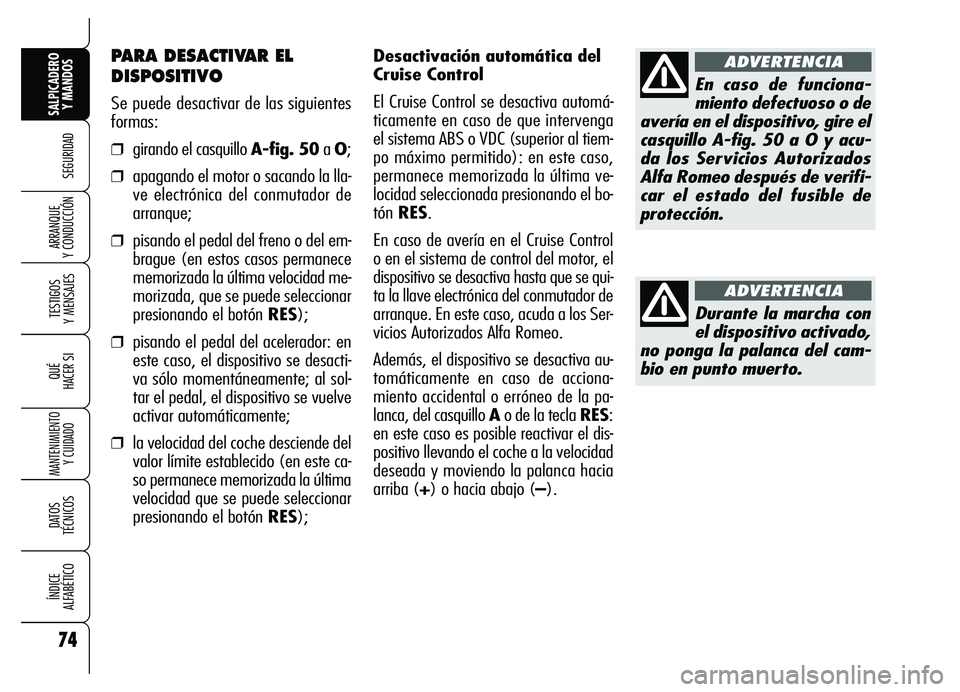 Alfa Romeo Brera/Spider 2007 Manual de Empleo y Cuidado (in Spanish) 74
SEGURIDAD
TESTIGOS
Y MENSAJES
QUÉ
HACER SI
MANTENIMIENTO
Y CUIDADO
DATOS
TÉCNICOS
ÍNDICE
ALFABÉTICO
SALPICADERO
Y MANDOS
ARRANQUE
Y CONDUCCIÓN
Desactivación automática del
Cruise Contro Alfa Romeo Brera/Spider 2007 Manual de Empleo y Cuidado (in Spanish) 74
SEGURIDAD
TESTIGOS
Y MENSAJES
QUÉ
HACER SI
MANTENIMIENTO
Y CUIDADO
DATOS
TÉCNICOS
ÍNDICE
ALFABÉTICO
SALPICADERO
Y MANDOS
ARRANQUE
Y CONDUCCIÓN
Desactivación automática del
Cruise Contro