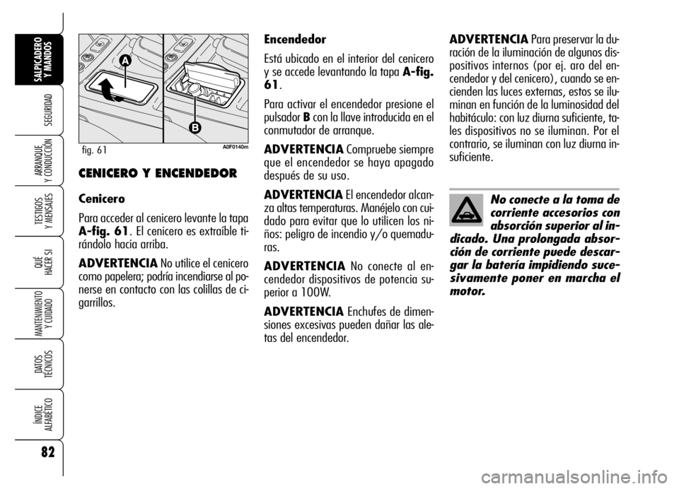 Alfa Romeo Brera/Spider 2007 Manual de Empleo y Cuidado (in Spanish) 82
SEGURIDAD
TESTIGOS
Y MENSAJES
QUÉ
HACER SI
MANTENIMIENTO
Y CUIDADO
DATOS
TÉCNICOS
ÍNDICE
ALFABÉTICO
SALPICADERO
Y MANDOS
ARRANQUE
Y CONDUCCIÓNCENICERO Y ENCENDEDOR
Cenicero
Para acceder a Alfa Romeo Brera/Spider 2007 Manual de Empleo y Cuidado (in Spanish) 82
SEGURIDAD
TESTIGOS
Y MENSAJES
QUÉ
HACER SI
MANTENIMIENTO
Y CUIDADO
DATOS
TÉCNICOS
ÍNDICE
ALFABÉTICO
SALPICADERO
Y MANDOS
ARRANQUE
Y CONDUCCIÓNCENICERO Y ENCENDEDOR
Cenicero
Para acceder a