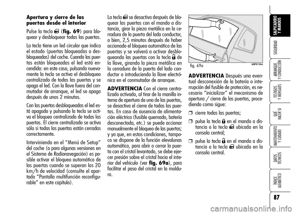 Alfa Romeo Brera/Spider 2007  Manual de Empleo y Cuidado (in Spanish) 87
SEGURIDAD
TESTIGOS 
Y MENSAJES
QUÉ
HACER SI
MANTENIMIENTO
Y CUIDADO
DATOS 
TÉCNICOS
ÍNDICE 
ALFABÉTICO 
SALPICADERO
Y MANDOS 
ARRANQUE 
Y CONDUCCIÓN
La tecla qse desactiva después de blo-
que