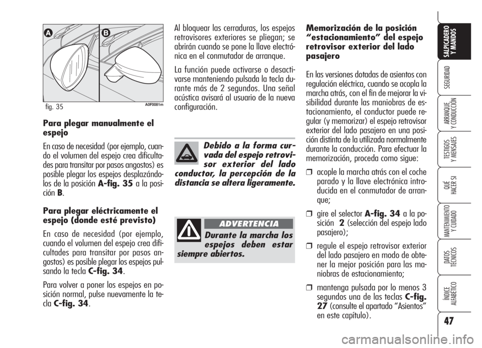 Alfa Romeo Brera/Spider 2008  Manual de Empleo y Cuidado (in Spanish) 47
SEGURIDAD
TESTIGOS
Y MENSAJES
QUÉ
HACER SI
MANTENIMIENTO
Y CUIDADO
DATOS 
TÉCNICOS
ÍNDICE
ALFABÉTICO 
SALPICADERO
Y MANDOS 
ARRANQUE
Y CONDUCCIÓNPara plegar manualmente el
espejo
En caso de ne