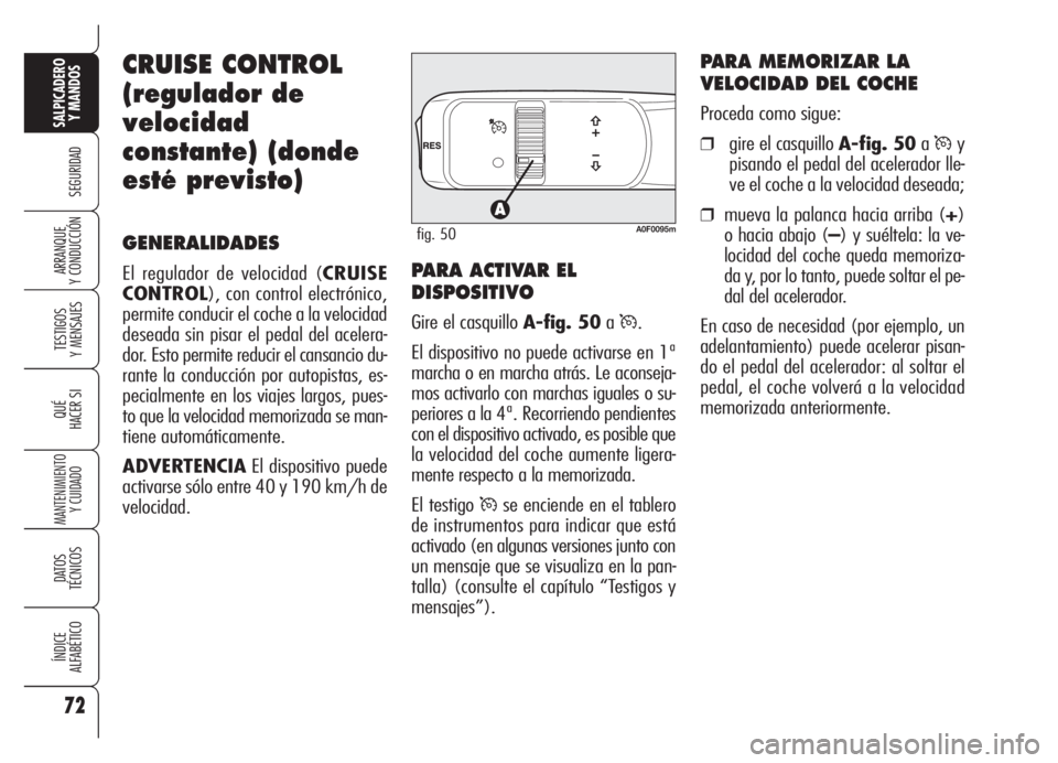 Alfa Romeo Brera/Spider 2008 Manual de Empleo y Cuidado (in Spanish) 72
SEGURIDAD
TESTIGOS
Y MENSAJES
QUÉ
HACER SI
MANTENIMIENTO
Y CUIDADO
DATOS
TÉCNICOS
ÍNDICE
ALFABÉTICO
SALPICADERO
Y MANDOS
ARRANQUE
Y CONDUCCIÓN
CRUISE CONTROL
(regulador de
velocidad
constant Alfa Romeo Brera/Spider 2008 Manual de Empleo y Cuidado (in Spanish) 72
SEGURIDAD
TESTIGOS
Y MENSAJES
QUÉ
HACER SI
MANTENIMIENTO
Y CUIDADO
DATOS
TÉCNICOS
ÍNDICE
ALFABÉTICO
SALPICADERO
Y MANDOS
ARRANQUE
Y CONDUCCIÓN
CRUISE CONTROL
(regulador de
velocidad
constant