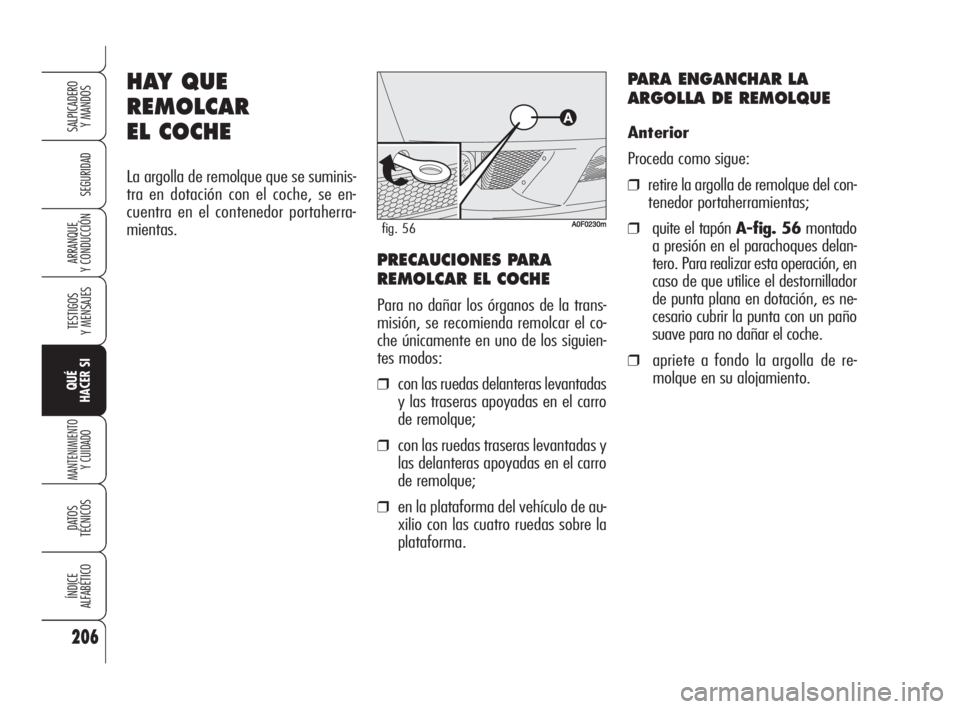 Alfa Romeo Brera/Spider 2009  Manual de Empleo y Cuidado (in Spanish) 206
SEGURIDAD
TESTIGOS
Y MENSAJES
QUÉ
HACER SI
MANTENIMIENTO
Y CUIDADO
DATOS 
TÉCNICOS
ÍNDICE
ALFABÉTICO
SALPICADERO
Y MANDOS 
ARRANQUE
Y CONDUCCIÓN
HAY QUE
REMOLCAR
EL COCHE
La argolla de remolq