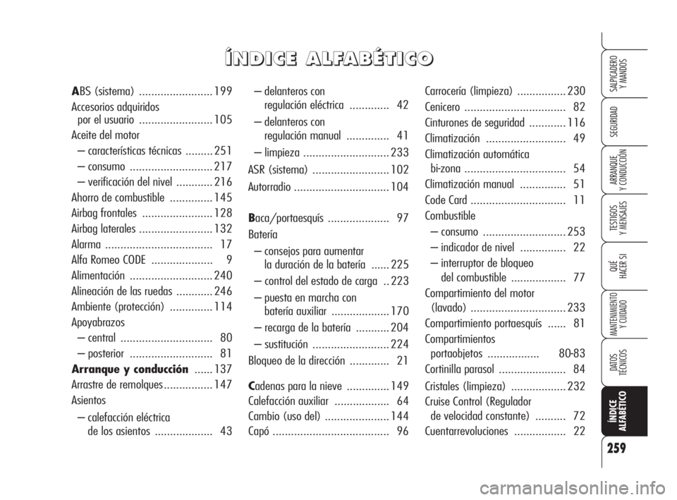 Alfa Romeo Brera/Spider 2009  Manual de Empleo y Cuidado (in Spanish) 259
SEGURIDAD
TESTIGOS
Y MENSAJES
QUÉ
HACER SI
MANTENIMIENTO
Y CUIDADO 
DATOS 
TÉCNICOS
ÍNDICE
ALFABÉTICO
SALPICADERO
Y MANDOS 
ARRANQUE
Y CONDUCCIÓN
– delanteros con 
regulación eléctrica ..