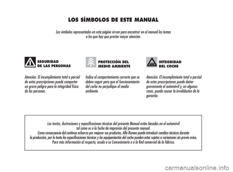 Alfa Romeo Brera/Spider 2009  Manual de Empleo y Cuidado (in Spanish) LOS SÍMBOLOS DE ESTE MANUAL
Los símbolos representados en esta página sirven para encontrar en el manual los temas 
a los que hay que prestar mayor atención.
Atención. El incumplimiento total o p
