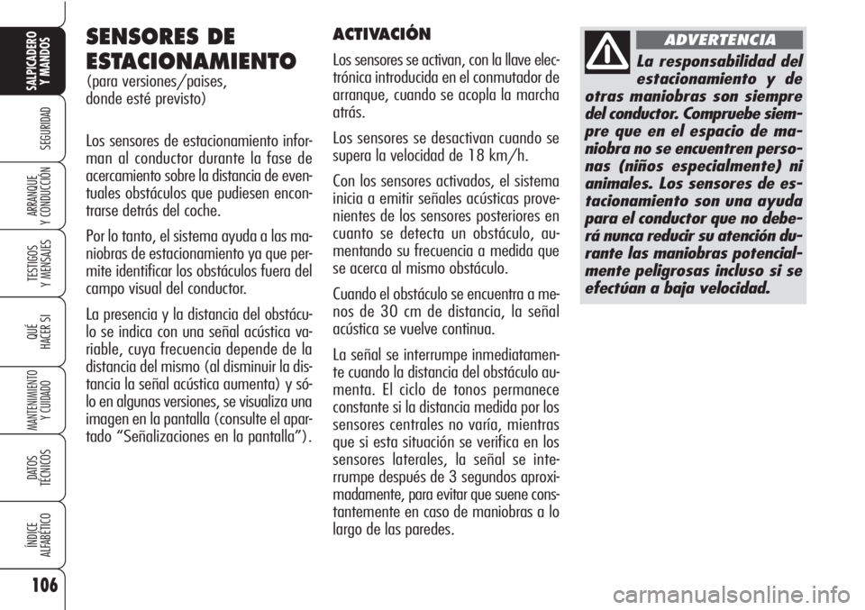 Alfa Romeo Brera/Spider 2010 Manual de Empleo y Cuidado (in Spanish) 106
SEGURIDAD
TESTIGOS
Y MENSAJES
QUÉ
HACER SI
MANTENIMIENTO
Y CUIDADO
DATOS
TÉCNICOS
ÍNDICE
ALFABÉTICO
SALPICADERO
Y MANDOS
ARRANQUE
Y CONDUCCIÓN
SENSORES DE
ESTACIONAMIENTO
(para versiones/pa Alfa Romeo Brera/Spider 2010 Manual de Empleo y Cuidado (in Spanish) 106
SEGURIDAD
TESTIGOS
Y MENSAJES
QUÉ
HACER SI
MANTENIMIENTO
Y CUIDADO
DATOS
TÉCNICOS
ÍNDICE
ALFABÉTICO
SALPICADERO
Y MANDOS
ARRANQUE
Y CONDUCCIÓN
SENSORES DE
ESTACIONAMIENTO
(para versiones/pa
