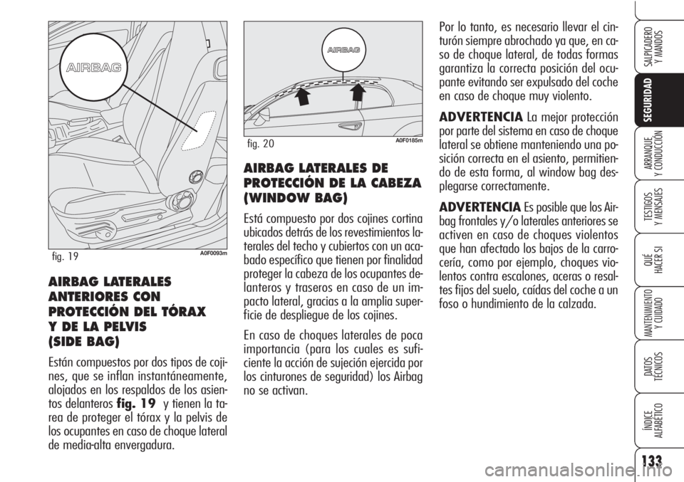 Alfa Romeo Brera/Spider 2010  Manual de Empleo y Cuidado (in Spanish) 133
SEGURIDAD
TESTIGOS
Y MENSAJES
QUÉ
HACER SI
MANTENIMIENTO
Y CUIDADO
DATOS 
TÉCNICOS
ÍNDICE
ALFABÉTICO 
SALPICADERO
Y MANDOS 
ARRANQUE
Y CONDUCCIÓNAIRBAG LATERALES DE
PROTECCIÓN DE LA CABEZA
(