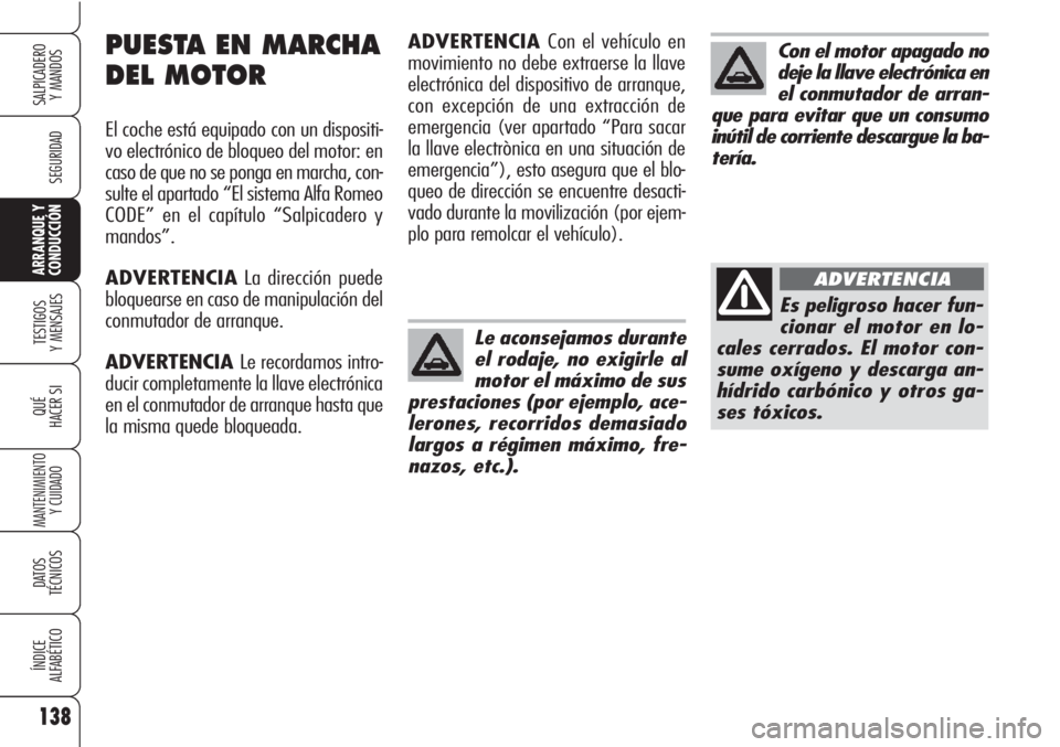 Alfa Romeo Brera/Spider 2010 Manual de Empleo y Cuidado (in Spanish) 138
SEGURIDAD
TESTIGOS
Y MENSAJES
QUÉ
HACER SI
MANTENIMIENTO
Y CUIDADO
DATOS
TÉCNICOS
ÍNDICE
ALFABÉTICO
SALPICADERO
Y MANDOS
ARRANQUE Y
CONDUCCIÓN
Le aconsejamos durante
el rodaje, no exigirle Alfa Romeo Brera/Spider 2010 Manual de Empleo y Cuidado (in Spanish) 138
SEGURIDAD
TESTIGOS
Y MENSAJES
QUÉ
HACER SI
MANTENIMIENTO
Y CUIDADO
DATOS
TÉCNICOS
ÍNDICE
ALFABÉTICO
SALPICADERO
Y MANDOS
ARRANQUE Y
CONDUCCIÓN
Le aconsejamos durante
el rodaje, no exigirle