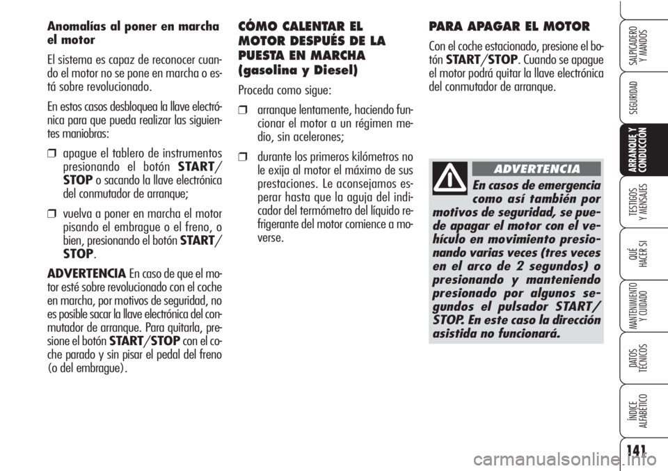 Alfa Romeo Brera/Spider 2010 Manual de Empleo y Cuidado (in Spanish) 141
SEGURIDAD
TESTIGOS
Y MENSAJES
QUÉ
HACER SI
MANTENIMIENTO
Y CUIDADO
DATOS
TÉCNICOS
ÍNDICE
ALFABÉTICO
SALPICADERO
Y MANDOS
ARRANQUE Y
CONDUCCIÓN
Anomalías al poner en marcha
el motor
El sis Alfa Romeo Brera/Spider 2010 Manual de Empleo y Cuidado (in Spanish) 141
SEGURIDAD
TESTIGOS
Y MENSAJES
QUÉ
HACER SI
MANTENIMIENTO
Y CUIDADO
DATOS
TÉCNICOS
ÍNDICE
ALFABÉTICO
SALPICADERO
Y MANDOS
ARRANQUE Y
CONDUCCIÓN
Anomalías al poner en marcha
el motor
El sis