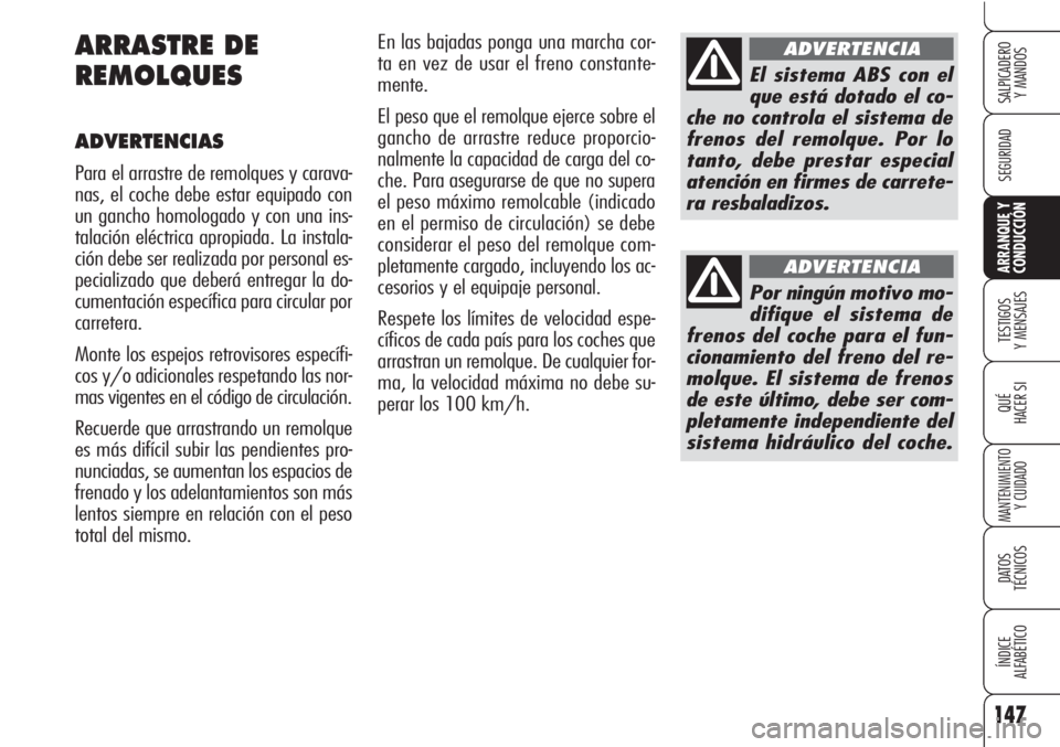 Alfa Romeo Brera/Spider 2010 Manual de Empleo y Cuidado (in Spanish) 147
SEGURIDAD
TESTIGOS
Y MENSAJES
QUÉ
HACER SI
MANTENIMIENTO
Y CUIDADO
DATOS
TÉCNICOS
ÍNDICE
ALFABÉTICO
SALPICADERO
Y MANDOS
ARRANQUE Y
CONDUCCIÓN
En las bajadas ponga una marcha cor-
ta en ve Alfa Romeo Brera/Spider 2010 Manual de Empleo y Cuidado (in Spanish) 147
SEGURIDAD
TESTIGOS
Y MENSAJES
QUÉ
HACER SI
MANTENIMIENTO
Y CUIDADO
DATOS
TÉCNICOS
ÍNDICE
ALFABÉTICO
SALPICADERO
Y MANDOS
ARRANQUE Y
CONDUCCIÓN
En las bajadas ponga una marcha cor-
ta en ve