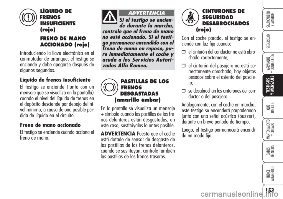 Alfa Romeo Brera/Spider 2010 Manual de Empleo y Cuidado (in Spanish) 153
SEGURIDAD
TESTIGOS
Y MENSAJES
QUÉ
HACER SI
MANTENIMIENTO
Y CUIDADO
DATOS
TÉCNICOS
ÍNDICE
ALFABÉTICO
SALPICADERO
Y MANDOS
ARRANQUE
Y CONDUCCIÓN
CINTURONES DE
SEGURIDAD
DESABROCHADOS
(rojo) Alfa Romeo Brera/Spider 2010 Manual de Empleo y Cuidado (in Spanish) 153
SEGURIDAD
TESTIGOS
Y MENSAJES
QUÉ
HACER SI
MANTENIMIENTO
Y CUIDADO
DATOS
TÉCNICOS
ÍNDICE
ALFABÉTICO
SALPICADERO
Y MANDOS
ARRANQUE
Y CONDUCCIÓN
CINTURONES DE
SEGURIDAD
DESABROCHADOS
(rojo)