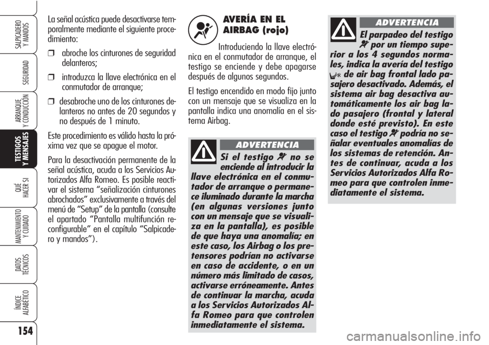Alfa Romeo Brera/Spider 2010 Manual de Empleo y Cuidado (in Spanish) 154
SEGURIDAD
TESTIGOS
Y MENSAJES
QUÉ
HACER SI
MANTENIMIENTO
Y CUIDADO
DATOS
TÉCNICOS
ÍNDICE
ALFABÉTICO
SALPICADERO
Y MANDOS
ARRANQUE
Y CONDUCCIÓN
AVERÍA EN EL
AIRBAG (rojo)
Introduciendo la l Alfa Romeo Brera/Spider 2010 Manual de Empleo y Cuidado (in Spanish) 154
SEGURIDAD
TESTIGOS
Y MENSAJES
QUÉ
HACER SI
MANTENIMIENTO
Y CUIDADO
DATOS
TÉCNICOS
ÍNDICE
ALFABÉTICO
SALPICADERO
Y MANDOS
ARRANQUE
Y CONDUCCIÓN
AVERÍA EN EL
AIRBAG (rojo)
Introduciendo la l