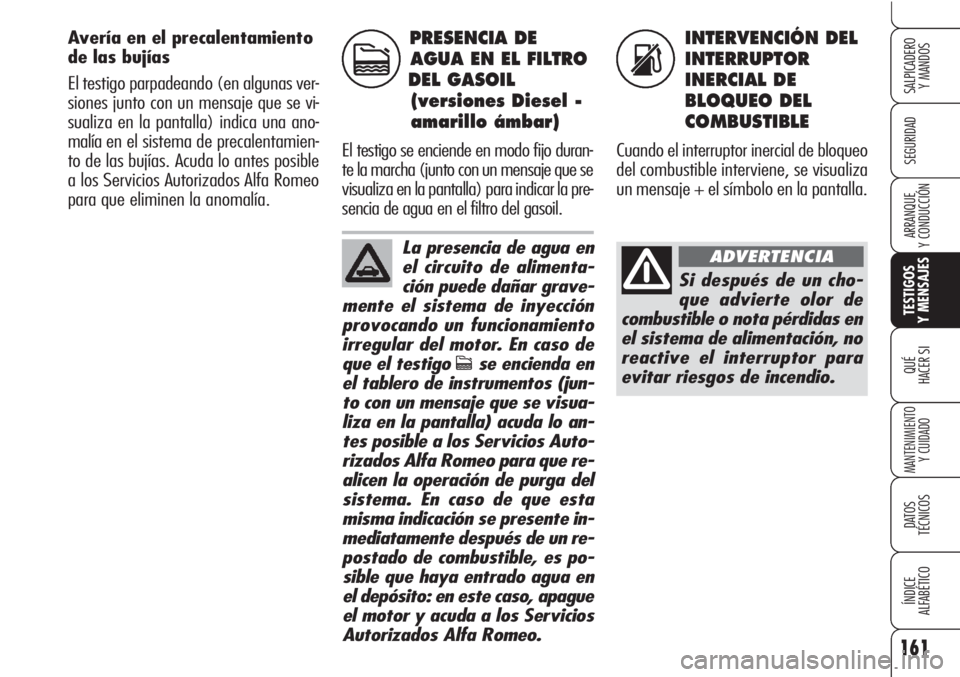 Alfa Romeo Brera/Spider 2010 Manual de Empleo y Cuidado (in Spanish) 161
SEGURIDAD
TESTIGOS
Y MENSAJES
QUÉ
HACER SI
MANTENIMIENTO
Y CUIDADO
DATOS
TÉCNICOS
ÍNDICE
ALFABÉTICO
SALPICADERO
Y MANDOS
ARRANQUE
Y CONDUCCIÓN
Avería en el precalentamiento
de las bujías Alfa Romeo Brera/Spider 2010 Manual de Empleo y Cuidado (in Spanish) 161
SEGURIDAD
TESTIGOS
Y MENSAJES
QUÉ
HACER SI
MANTENIMIENTO
Y CUIDADO
DATOS
TÉCNICOS
ÍNDICE
ALFABÉTICO
SALPICADERO
Y MANDOS
ARRANQUE
Y CONDUCCIÓN
Avería en el precalentamiento
de las bujías