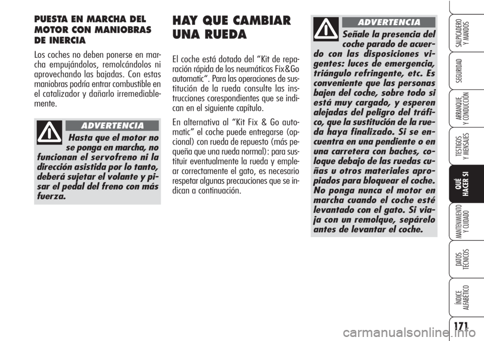 Alfa Romeo Brera/Spider 2010 Manual de Empleo y Cuidado (in Spanish) 171
SEGURIDAD
TESTIGOS
Y MENSAJES
QUÉ
HACER SI
MANTENIMIENTO
Y CUIDADO
DATOS
TÉCNICOS
ÍNDICE
ALFABÉTICO
SALPICADERO
Y MANDOS
ARRANQUE
Y CONDUCCIÓN
HAY QUE CAMBIAR
UNA RUEDA
El coche está dot Alfa Romeo Brera/Spider 2010 Manual de Empleo y Cuidado (in Spanish) 171
SEGURIDAD
TESTIGOS
Y MENSAJES
QUÉ
HACER SI
MANTENIMIENTO
Y CUIDADO
DATOS
TÉCNICOS
ÍNDICE
ALFABÉTICO
SALPICADERO
Y MANDOS
ARRANQUE
Y CONDUCCIÓN
HAY QUE CAMBIAR
UNA RUEDA
El coche está dot