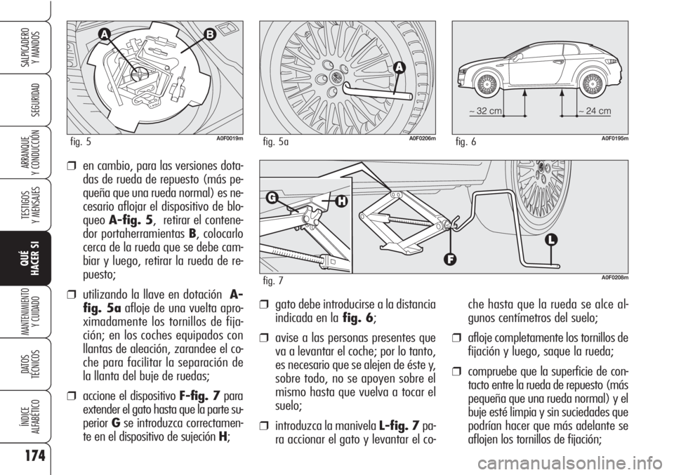 Alfa Romeo Brera/Spider 2010 Manual de Empleo y Cuidado (in Spanish) 174
SEGURIDAD
TESTIGOS
Y MENSAJES
QUÉ
HACER SI
MANTENIMIENTO
Y CUIDADO
DATOS
TÉCNICOS
ÍNDICE
ALFABÉTICO
SALPICADERO
Y MANDOS
ARRANQUE
Y CONDUCCIÓN
che hasta que la rueda se alce al-
gunos cent Alfa Romeo Brera/Spider 2010 Manual de Empleo y Cuidado (in Spanish) 174
SEGURIDAD
TESTIGOS
Y MENSAJES
QUÉ
HACER SI
MANTENIMIENTO
Y CUIDADO
DATOS
TÉCNICOS
ÍNDICE
ALFABÉTICO
SALPICADERO
Y MANDOS
ARRANQUE
Y CONDUCCIÓN
che hasta que la rueda se alce al-
gunos cent