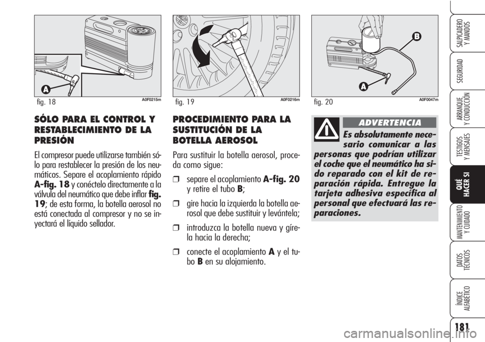 Alfa Romeo Brera/Spider 2010 Manual de Empleo y Cuidado (in Spanish) 181
SEGURIDAD
TESTIGOS
Y MENSAJES
QUÉ
HACER SI
MANTENIMIENTO
Y CUIDADO
DATOS
TÉCNICOS
ÍNDICE
ALFABÉTICO
SALPICADERO
Y MANDOS
ARRANQUE
Y CONDUCCIÓN
A0F0215mfig. 18A0F0216mfig. 19
SÓLO PARA EL Alfa Romeo Brera/Spider 2010 Manual de Empleo y Cuidado (in Spanish) 181
SEGURIDAD
TESTIGOS
Y MENSAJES
QUÉ
HACER SI
MANTENIMIENTO
Y CUIDADO
DATOS
TÉCNICOS
ÍNDICE
ALFABÉTICO
SALPICADERO
Y MANDOS
ARRANQUE
Y CONDUCCIÓN
A0F0215mfig. 18A0F0216mfig. 19
SÓLO PARA EL