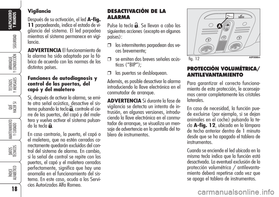 Alfa Romeo Brera/Spider 2010  Manual de Empleo y Cuidado (in Spanish) DESACTIVACIÓN DE LA
ALARMA
Pulse la tecla Ë. Se llevan a cabo las
siguientes acciones (excepto en algunos
países):
❒los intermitentes parpadean dos ve-
ces brevemente;
❒se emiten dos breves se�