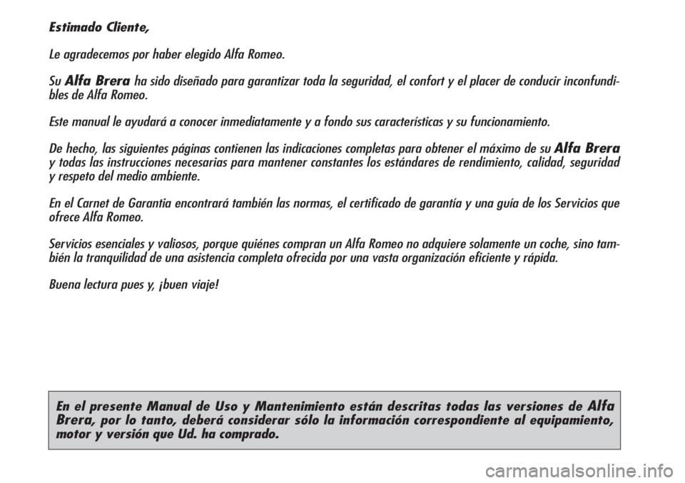Alfa Romeo Brera/Spider 2010 Manual de Empleo y Cuidado (in Spanish) En el presente Manual de Uso y Mantenimiento están descritas todas las versiones de Alfa
Brera
, por lo tanto, deberá considerar sólo la información correspondiente al equipamiento,
motor y versi Alfa Romeo Brera/Spider 2010 Manual de Empleo y Cuidado (in Spanish) En el presente Manual de Uso y Mantenimiento están descritas todas las versiones de Alfa
Brera
, por lo tanto, deberá considerar sólo la información correspondiente al equipamiento,
motor y versi