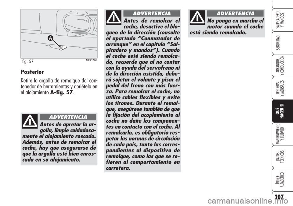 Alfa Romeo Brera/Spider 2010  Manual de Empleo y Cuidado (in Spanish) 207
SEGURIDAD
TESTIGOS
Y MENSAJES
QUÉ
HACER SI
MANTENIMIENTO
Y CUIDADO
DATOS 
TÉCNICOS
ÍNDICE
ALFABÉTICO 
SALPICADERO
Y MANDOS 
ARRANQUE
Y CONDUCCIÓNPosterior
Retire la argolla de remolque del co
