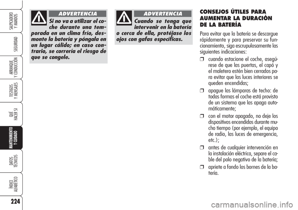 Alfa Romeo Brera/Spider 2010 Manual de Empleo y Cuidado (in Spanish) 224
SEGURIDAD
TESTIGOS
Y MENSAJES
QUÉ
HACER SI
MANTENIMIENTO
Y CUIDADO
DATOS
TÉCNICOS
ÍNDICE
ALFABÉTICO
SALPICADERO
Y MANDOS
ARRANQUE
Y CONDUCCIÓN
Si no va a utilizar el co-
che durante una tem Alfa Romeo Brera/Spider 2010 Manual de Empleo y Cuidado (in Spanish) 224
SEGURIDAD
TESTIGOS
Y MENSAJES
QUÉ
HACER SI
MANTENIMIENTO
Y CUIDADO
DATOS
TÉCNICOS
ÍNDICE
ALFABÉTICO
SALPICADERO
Y MANDOS
ARRANQUE
Y CONDUCCIÓN
Si no va a utilizar el co-
che durante una tem