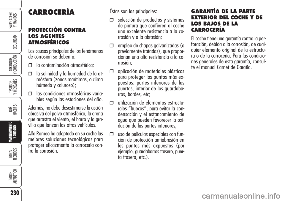 Alfa Romeo Brera/Spider 2010 Manual de Empleo y Cuidado (in Spanish) 230
SEGURIDAD
TESTIGOS
Y MENSAJES
QUÉ
HACER SI
MANTENIMIENTO
Y CUIDADO
DATOS
TÉCNICOS
ÍNDICE
ALFABÉTICO
SALPICADERO
Y MANDOS
ARRANQUE
Y CONDUCCIÓN
Éstas son las principales:
❒selección de p Alfa Romeo Brera/Spider 2010 Manual de Empleo y Cuidado (in Spanish) 230
SEGURIDAD
TESTIGOS
Y MENSAJES
QUÉ
HACER SI
MANTENIMIENTO
Y CUIDADO
DATOS
TÉCNICOS
ÍNDICE
ALFABÉTICO
SALPICADERO
Y MANDOS
ARRANQUE
Y CONDUCCIÓN
Éstas son las principales:
❒selección de p