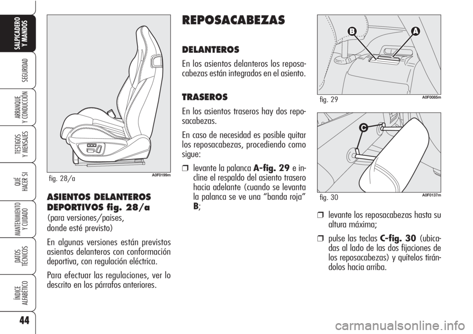 Alfa Romeo Brera/Spider 2010  Manual de Empleo y Cuidado (in Spanish) 44
SEGURIDAD
TESTIGOS
Y MENSAJES
QUÉ
HACER SI
MANTENIMIENTO
Y CUIDADO
DATOS 
TÉCNICOS
ÍNDICE
ALFABÉTICO
SALPICADERO
Y MANDOS 
ARRANQUE
Y CONDUCCIÓN
REPOSACABEZAS
DELANTEROS
En los asientos delant