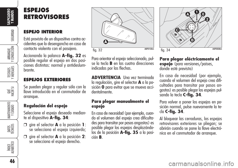 Alfa Romeo Brera/Spider 2010  Manual de Empleo y Cuidado (in Spanish) 46
SEGURIDAD
TESTIGOS
Y MENSAJES
QUÉ
HACER SI
MANTENIMIENTO
Y CUIDADO
DATOS 
TÉCNICOS
ÍNDICE
ALFABÉTICO
SALPICADERO
Y MANDOS 
ARRANQUE
Y CONDUCCIÓNPara plegar eléctricamente el
espejo(para versi