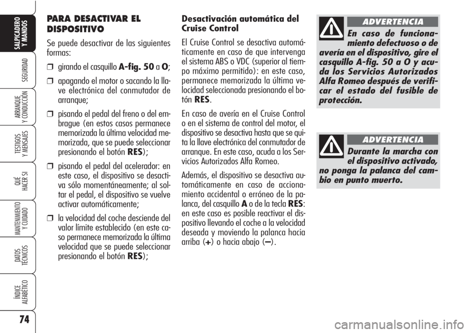 Alfa Romeo Brera/Spider 2010  Manual de Empleo y Cuidado (in Spanish) 74
SEGURIDAD
TESTIGOS
Y MENSAJES
QUÉ
HACER SI
MANTENIMIENTO
Y CUIDADO
DATOS 
TÉCNICOS
ÍNDICE
ALFABÉTICO
SALPICADERO
Y MANDOS 
ARRANQUE
Y CONDUCCIÓN
Desactivación automática del
Cruise Control
E