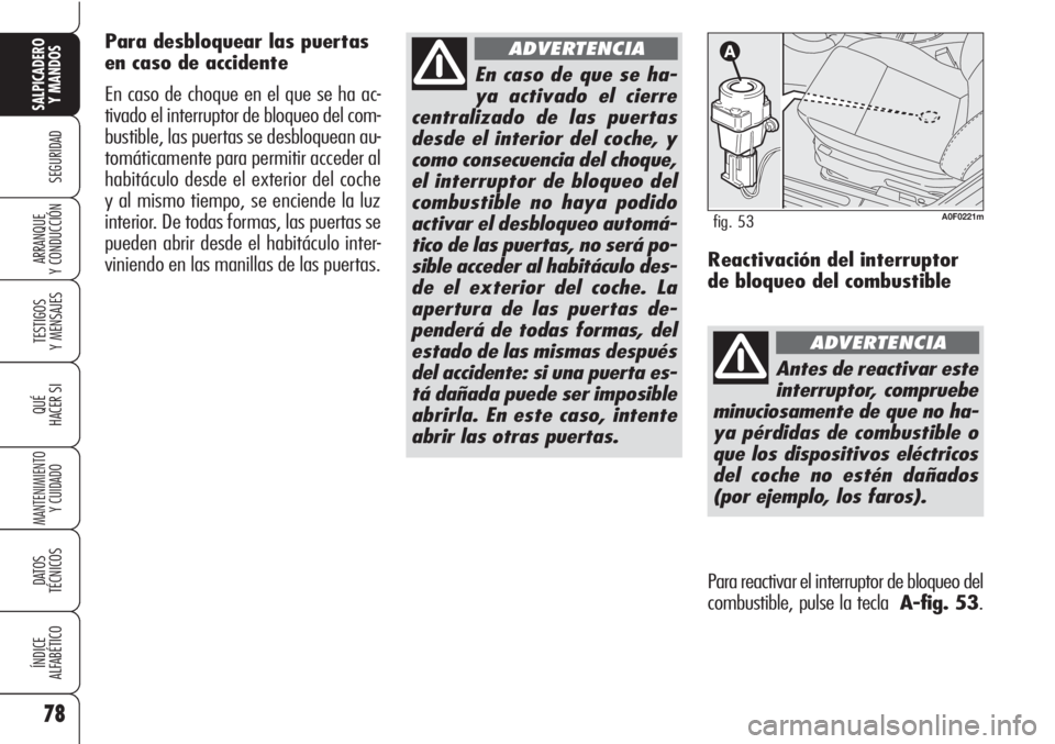 Alfa Romeo Brera/Spider 2010  Manual de Empleo y Cuidado (in Spanish) 78
SEGURIDAD
TESTIGOS
Y MENSAJES
QUÉ
HACER SI
MANTENIMIENTO
Y CUIDADO
DATOS 
TÉCNICOS
ÍNDICE
ALFABÉTICO
SALPICADERO
Y MANDOS 
ARRANQUE
Y CONDUCCIÓN
En caso de que se ha-
ya activado el cierre
cen