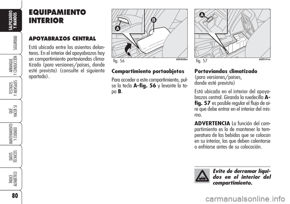 Alfa Romeo Brera/Spider 2010  Manual de Empleo y Cuidado (in Spanish) 80
SEGURIDAD
TESTIGOS
Y MENSAJES
QUÉ
HACER SI
MANTENIMIENTO
Y CUIDADO
DATOS 
TÉCNICOS
ÍNDICE
ALFABÉTICO
SALPICADERO
Y MANDOS 
ARRANQUE
Y CONDUCCIÓN
EQUIPAMIENTO
INTERIOR
APOYABRAZOS CENTRAL
Está