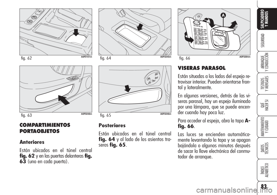 Alfa Romeo Brera/Spider 2010  Manual de Empleo y Cuidado (in Spanish) 83
SEGURIDAD
TESTIGOS
Y MENSAJES
QUÉ
HACER SI
MANTENIMIENTO
Y CUIDADO
DATOS 
TÉCNICOS
ÍNDICE
ALFABÉTICO 
SALPICADERO
Y MANDOS 
ARRANQUE
Y CONDUCCIÓN
COMPARTIMIENTOS
PORTAOBJETOS
Anteriores
Están