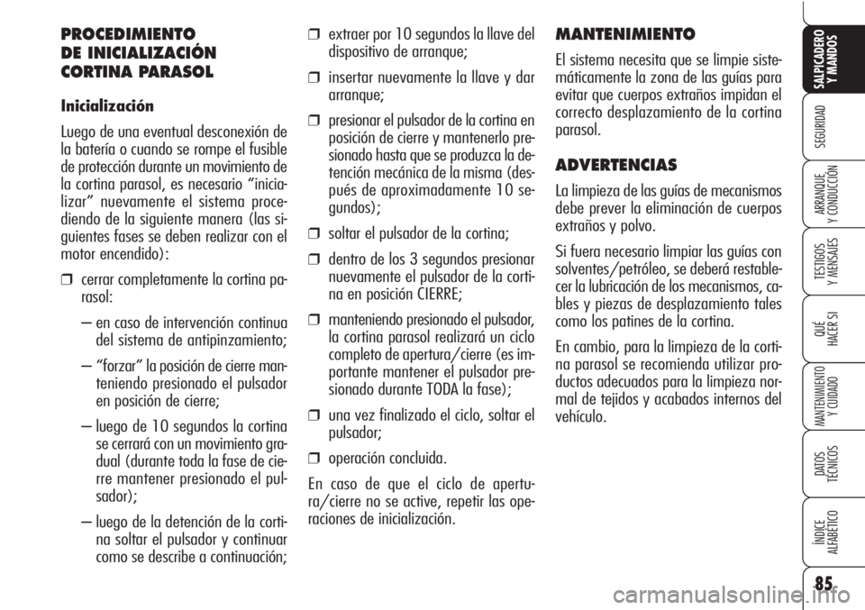 Alfa Romeo Brera/Spider 2010  Manual de Empleo y Cuidado (in Spanish) 85
SEGURIDAD
TESTIGOS
Y MENSAJES
QUÉ
HACER SI
MANTENIMIENTO
Y CUIDADO
DATOS 
TÉCNICOS
ÍNDICE
ALFABÉTICO 
SALPICADERO
Y MANDOS 
ARRANQUE
Y CONDUCCIÓN
PROCEDIMIENTO
DE INICIALIZACIÓN
CORTINA PARAS