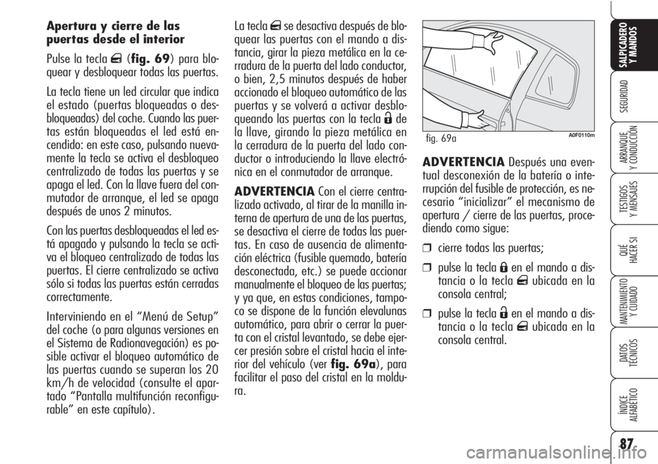 Alfa Romeo Brera/Spider 2010  Manual de Empleo y Cuidado (in Spanish) 87
SEGURIDAD
TESTIGOS
Y MENSAJES
QUÉ
HACER SI
MANTENIMIENTO
Y CUIDADO
DATOS 
TÉCNICOS
ÍNDICE
ALFABÉTICO 
SALPICADERO
Y MANDOS 
ARRANQUE
Y CONDUCCIÓN
La tecla qse desactiva después de blo-
quear 
