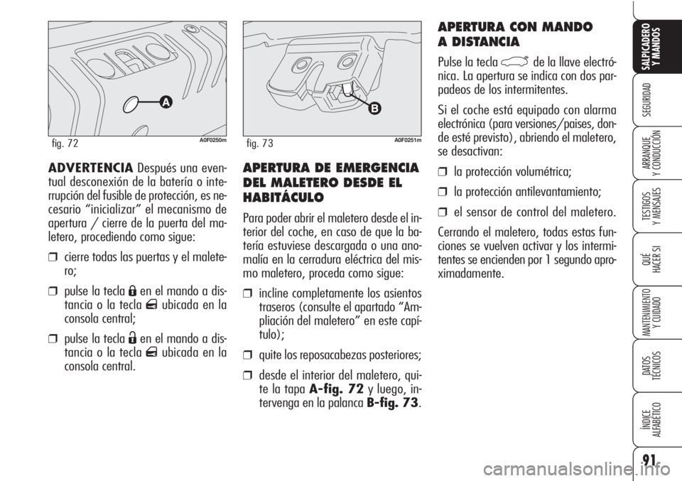 Alfa Romeo Brera/Spider 2010 Manual de Empleo y Cuidado (in Spanish) 91
SEGURIDAD
TESTIGOS
Y MENSAJES
QUÉ
HACER SI
MANTENIMIENTO
Y CUIDADO
DATOS
TÉCNICOS
ÍNDICE
ALFABÉTICO
SALPICADERO
Y MANDOS
ARRANQUE
Y CONDUCCIÓNAPERTURA DE EMERGENCIA
DEL MALETERO DESDE EL
HA Alfa Romeo Brera/Spider 2010 Manual de Empleo y Cuidado (in Spanish) 91
SEGURIDAD
TESTIGOS
Y MENSAJES
QUÉ
HACER SI
MANTENIMIENTO
Y CUIDADO
DATOS
TÉCNICOS
ÍNDICE
ALFABÉTICO
SALPICADERO
Y MANDOS
ARRANQUE
Y CONDUCCIÓNAPERTURA DE EMERGENCIA
DEL MALETERO DESDE EL
HA