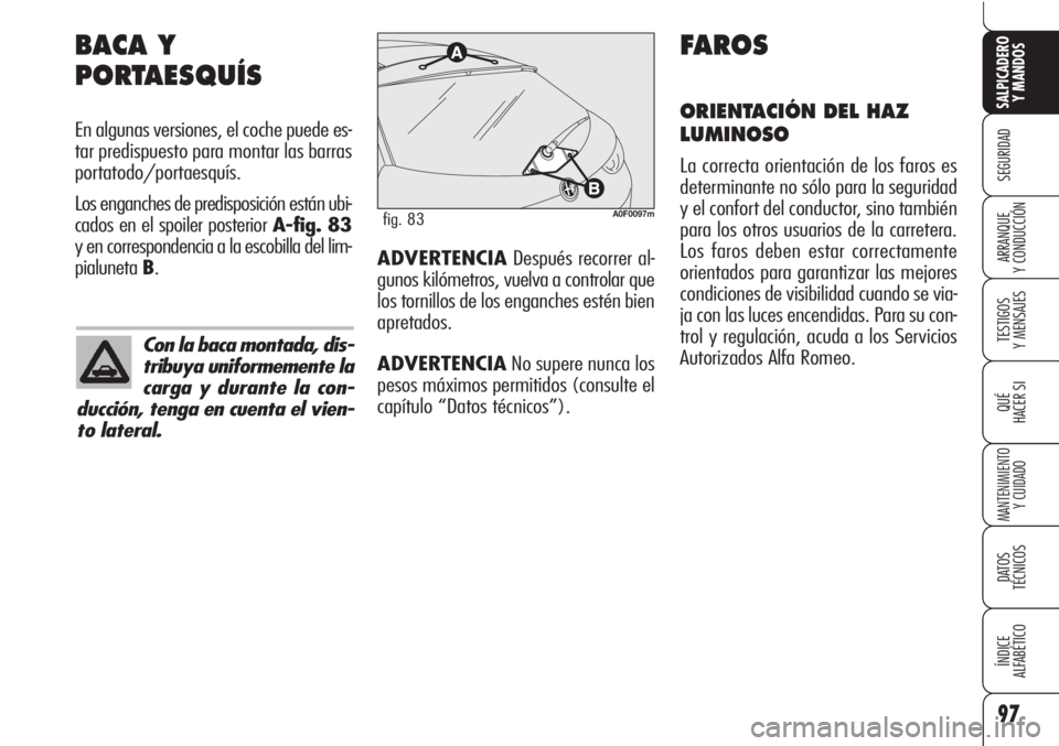 Alfa Romeo Brera/Spider 2010  Manual de Empleo y Cuidado (in Spanish) 97
SEGURIDAD
TESTIGOS
Y MENSAJES
QUÉ
HACER SI
MANTENIMIENTO
Y CUIDADO
DATOS 
TÉCNICOS
ÍNDICE
ALFABÉTICO 
SALPICADERO
Y MANDOS 
ARRANQUE
Y CONDUCCIÓN
BACA Y
PORTAESQUÍS
En algunas versiones, el c