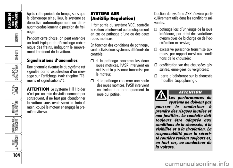 Alfa Romeo Brera/Spider 2006 Notice dentretien (in French) 104
SECURITE
TEMOINS ET
SIGNALISATIONS
S’IL VOUS
ARRIVE
ENTRETIEN
DE LA VOITURE
CARACTERISTIQUES TECHNIQUES
INDEX
ALPHABETIQUE
PLANCHE DE
BORD ET
COMMANDES
CONDUITE
L’action du système ASR s Alfa Romeo Brera/Spider 2006 Notice dentretien (in French) 104
SECURITE
TEMOINS ET
SIGNALISATIONS
S’IL VOUS
ARRIVE
ENTRETIEN
DE LA VOITURE
CARACTERISTIQUES TECHNIQUES
INDEX
ALPHABETIQUE
PLANCHE DE
BORD ET
COMMANDES
CONDUITE
L’action du système ASR s