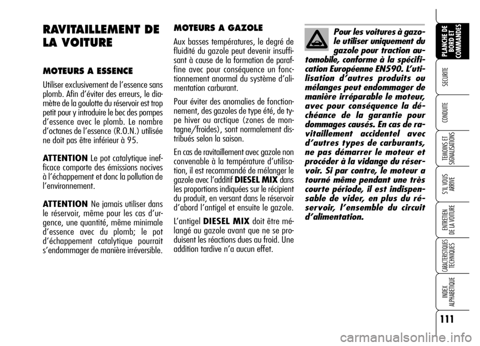 Alfa Romeo Brera/Spider 2006 Notice dentretien (in French) 111
SECURITE
TEMOINS ET
SIGNALISATIONS
S’IL VOUS
ARRIVE
ENTRETIEN
DE LA VOITURE
CARACTERISTIQUES TECHNIQUES
INDEX
ALPHABETIQUE
PLANCHE DE
BORD ET
COMMANDES
CONDUITE
MOTEURS A GAZOLE
Aux basses t Alfa Romeo Brera/Spider 2006 Notice dentretien (in French) 111
SECURITE
TEMOINS ET
SIGNALISATIONS
S’IL VOUS
ARRIVE
ENTRETIEN
DE LA VOITURE
CARACTERISTIQUES TECHNIQUES
INDEX
ALPHABETIQUE
PLANCHE DE
BORD ET
COMMANDES
CONDUITE
MOTEURS A GAZOLE
Aux basses t