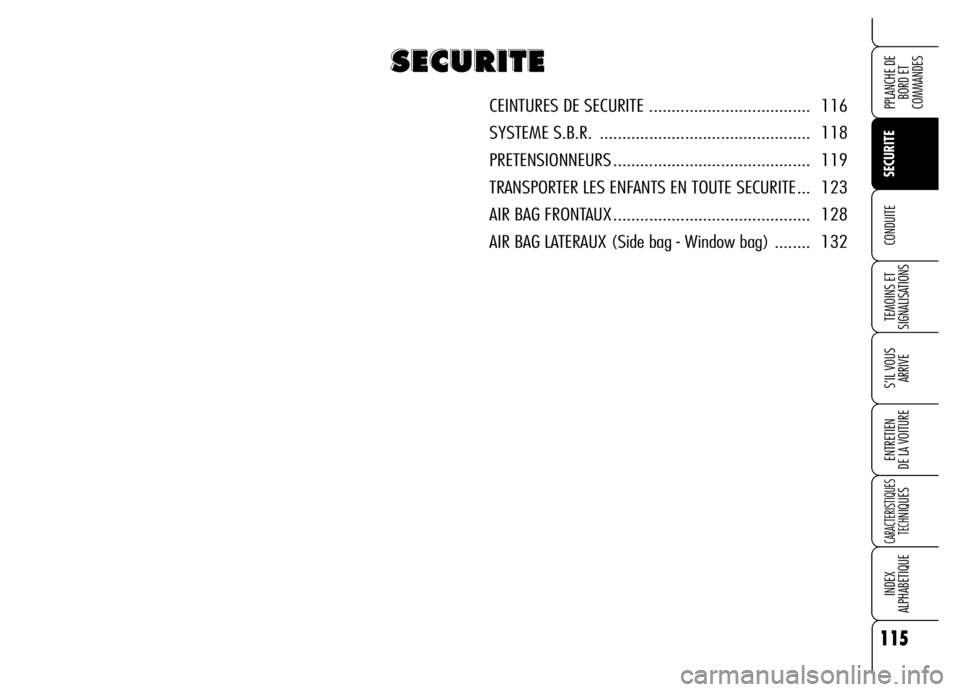 Alfa Romeo Brera/Spider 2006 Notice dentretien (in French) 115
SECURITE
TEMOINS ET
SIGNALISATIONS
S’IL VOUS
ARRIVE
ENTRETIEN
DE LA VOITURE
CARACTERISTIQUES
TECH
NIQUES
INDEX
ALPHABETIQUE
PPLANCHE DE
BORD ET
COMMANDES
CONDUITE
S S S S
E E E E
C C C C
U U Alfa Romeo Brera/Spider 2006 Notice dentretien (in French) 115
SECURITE
TEMOINS ET
SIGNALISATIONS
S’IL VOUS
ARRIVE
ENTRETIEN
DE LA VOITURE
CARACTERISTIQUES
TECH
NIQUES
INDEX
ALPHABETIQUE
PPLANCHE DE
BORD ET
COMMANDES
CONDUITE
S S S S
E E E E
C C C C
U U