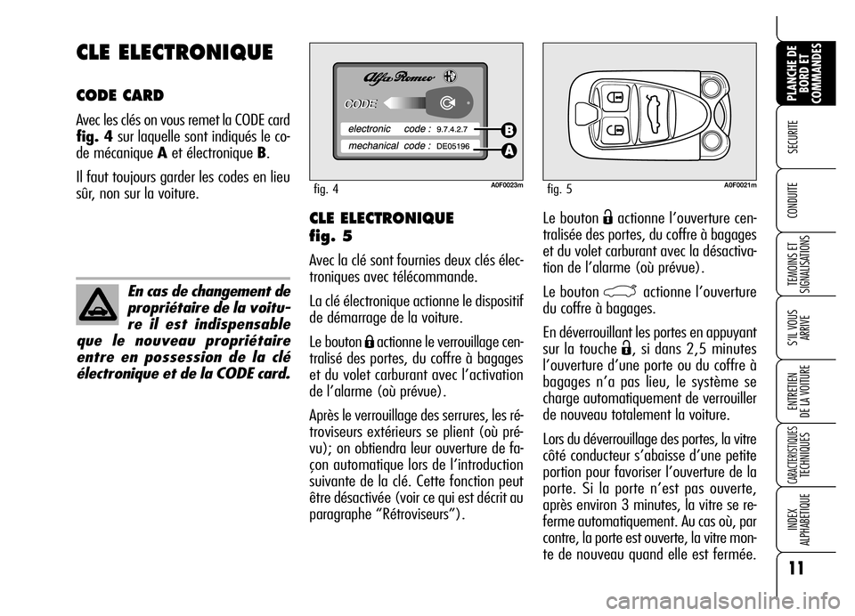 Alfa Romeo Brera/Spider 2006 Notice dentretien (in French) Le bouton Ëactionne l’ouverture cen-
tralisée des portes, du coffre à bagages
et du volet carburant avec la désactiva-
tion de l’alarme (où prévue).
Le bouton
`actionne l’ouverture
du cof Alfa Romeo Brera/Spider 2006 Notice dentretien (in French) Le bouton Ëactionne l’ouverture cen-
tralisée des portes, du coffre à bagages
et du volet carburant avec la désactiva-
tion de l’alarme (où prévue).
Le bouton
`actionne l’ouverture
du cof