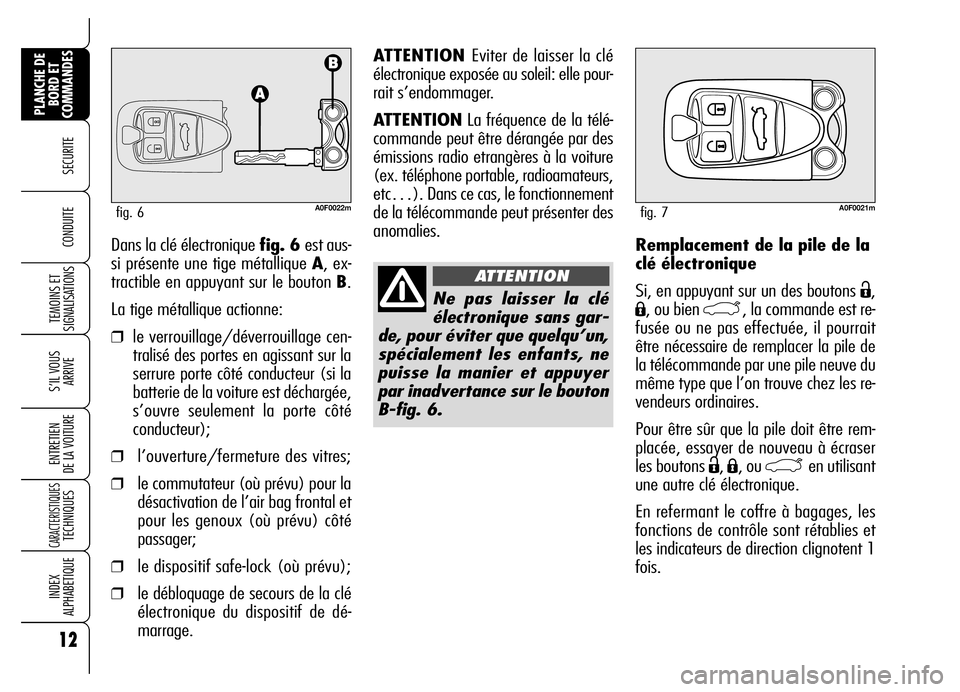Alfa Romeo Brera/Spider 2006 Notice dentretien (in French) Remplacement de la pile de la
clé électronique
Si, en appuyant sur un des boutons
Ë,
Á, ou bien `, la commande est re-
fusée ou ne pas effectuée, il pourrait
être nécessaire de remplacer la Alfa Romeo Brera/Spider 2006 Notice dentretien (in French) Remplacement de la pile de la
clé électronique
Si, en appuyant sur un des boutons
Ë,
Á, ou bien `, la commande est re-
fusée ou ne pas effectuée, il pourrait
être nécessaire de remplacer la