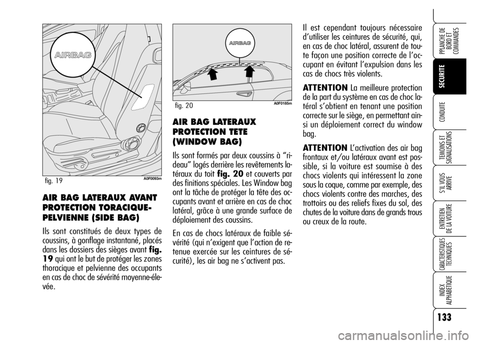 Alfa Romeo Brera/Spider 2006  Notice dentretien (in French) 133
SECURITE
TEMOINS ET 
SIGNALISATIONS
S’IL VOUS
ARRIVE
ENTRETIEN 
DE LA VOITURE
CARACTERISTIQUES
TECH
NIQUES
INDEX
ALPHABETIQUE
PPLANCHE DE
BORD ET 
COMMANDES
CONDUITEAIR BAG LATERAUX
PROTECTION T