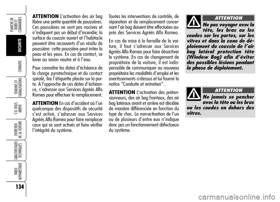 Alfa Romeo Brera/Spider 2006  Notice dentretien (in French) 134
SECURITE TEMOINS ET
SIGNALISATIONS
S’IL VOUS 
ARRIVE
ENTRETIEN 
DE LA VOITURE
CARACTERISTIQUESTECHNIQUES
INDEX 
ALPHABETIQUE
PLANCHE DE
BORD ET 
COMMANDES
CONDUITE
ATTENTIONL’activation des ai