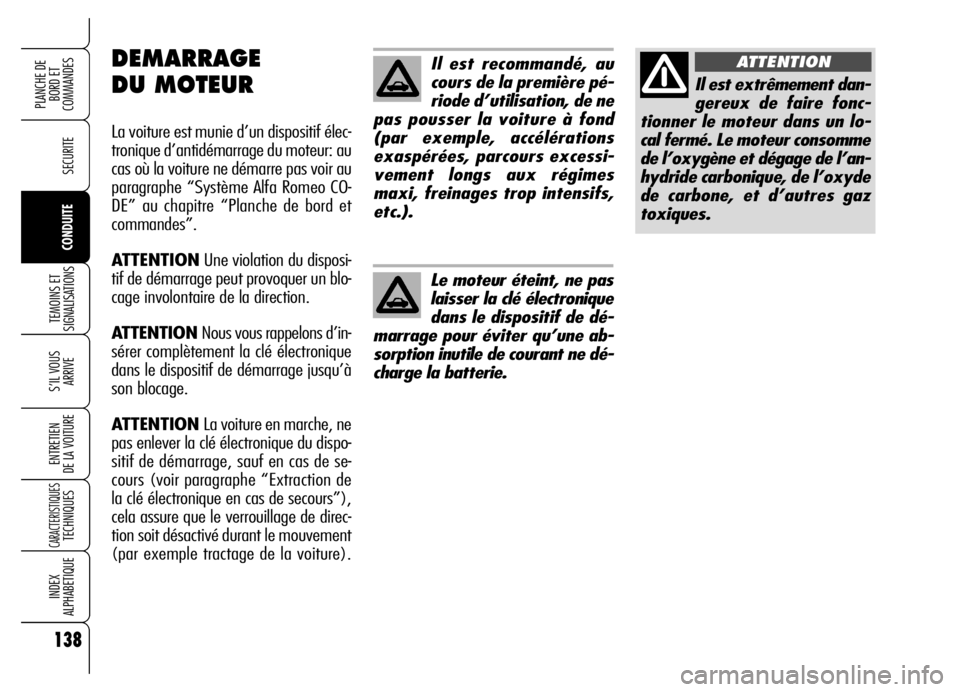 Alfa Romeo Brera/Spider 2006  Notice dentretien (in French) 138
SECURITE
TEMOINS ET
SIGNALISATIONS
S’IL VOUS 
ARRIVE
ENTRETIEN 
DE LA VOITURE
CARACTERISTIQUESTECHNIQUES
INDEX 
ALPHABETIQUE
PLANCHE DE
BORD ET 
COMMANDES
CONDUITE
Il est recommandé, au
cours d