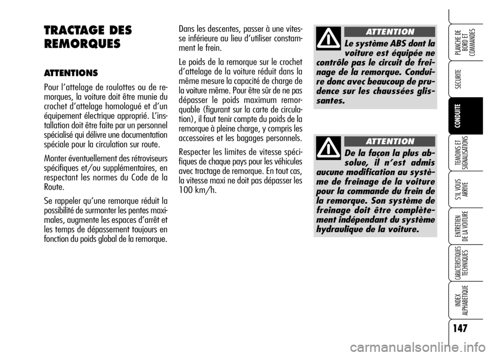 Alfa Romeo Brera/Spider 2006 Notice dentretien (in French) 147
SECURITE
TEMOINS ET
SIGNALISATIONS
S’IL VOUS
ARRIVE
ENTRETIEN
DE LA VOITURE
CARACTERISTIQUESTECHNIQUES
INDEX
ALPHABETIQUE
PLANCHE DE
BORD ET
COMMANDES
CONDUITE
Dans les descentes, passer à Alfa Romeo Brera/Spider 2006 Notice dentretien (in French) 147
SECURITE
TEMOINS ET
SIGNALISATIONS
S’IL VOUS
ARRIVE
ENTRETIEN
DE LA VOITURE
CARACTERISTIQUESTECHNIQUES
INDEX
ALPHABETIQUE
PLANCHE DE
BORD ET
COMMANDES
CONDUITE
Dans les descentes, passer à