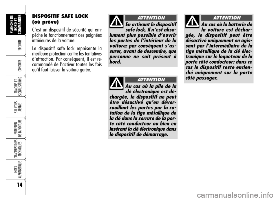 Alfa Romeo Brera/Spider 2006 Notice dentretien (in French) DISPOSITIF SAFE LOCK
(où prévu)
C’est un dispositif de sécurité qui em-
pêche le fonctionnement des poignées
intérieures de la voiture.
Le dispositif safe lock représente la
meilleure prote Alfa Romeo Brera/Spider 2006 Notice dentretien (in French) DISPOSITIF SAFE LOCK
(où prévu)
C’est un dispositif de sécurité qui em-
pêche le fonctionnement des poignées
intérieures de la voiture.
Le dispositif safe lock représente la
meilleure prote